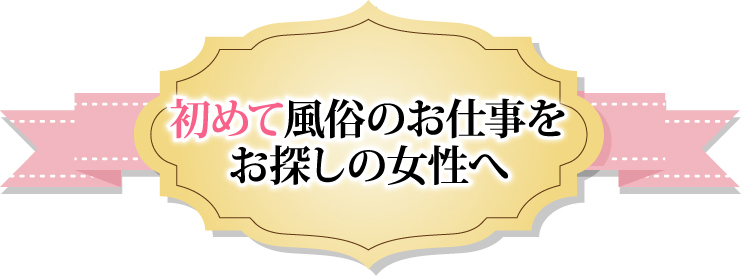 初めて風俗のお仕事をお探しの女性へ