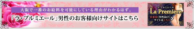 大阪で一番のお給料を可能にしている理由がわかるはず。 「ラ・プルミエール」男性のお客様向けサイトはこちら ラ・プルミエール La Premiere 営業用（男性向け）サイトはこちら