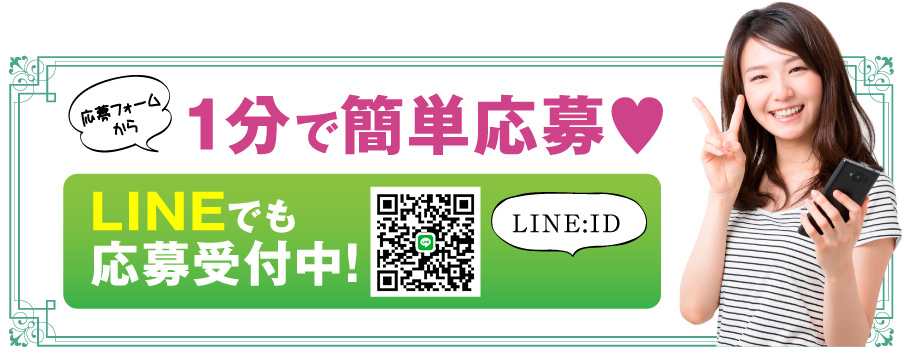 応募フォームから 1分で簡単応募 LINEでも応募受付中! LINE:ID